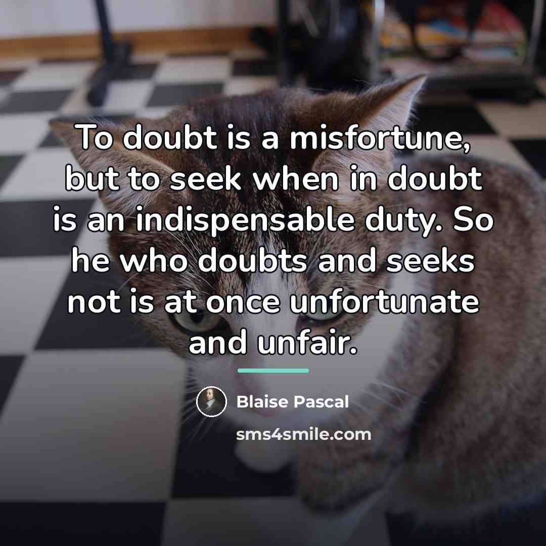 “To doubt is a misfortune, but to seek when in…” quote by Blaise Pascal