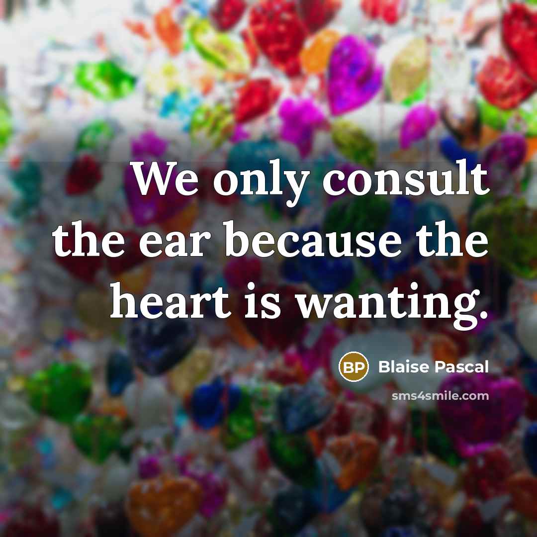 “We only consult the ear because the heart is wanting.…” quote by Blaise Pascal