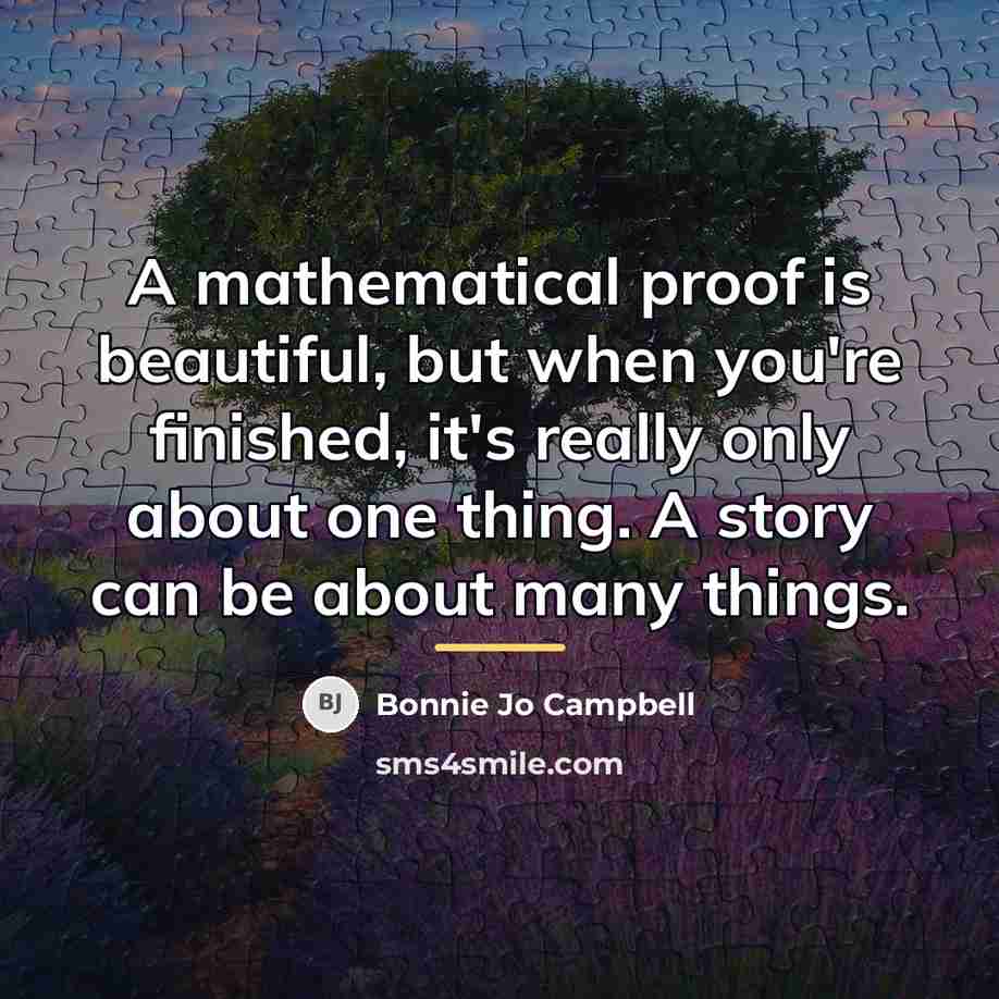 “A mathematical proof is beautiful, but when you're finished, it's…” quote by Bonnie Jo Campbell