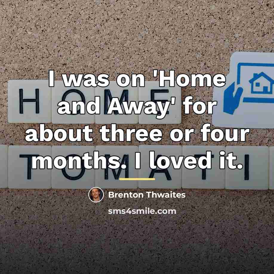 “I was on 'Home and Away' for about three or…” quote by Brenton Thwaites
