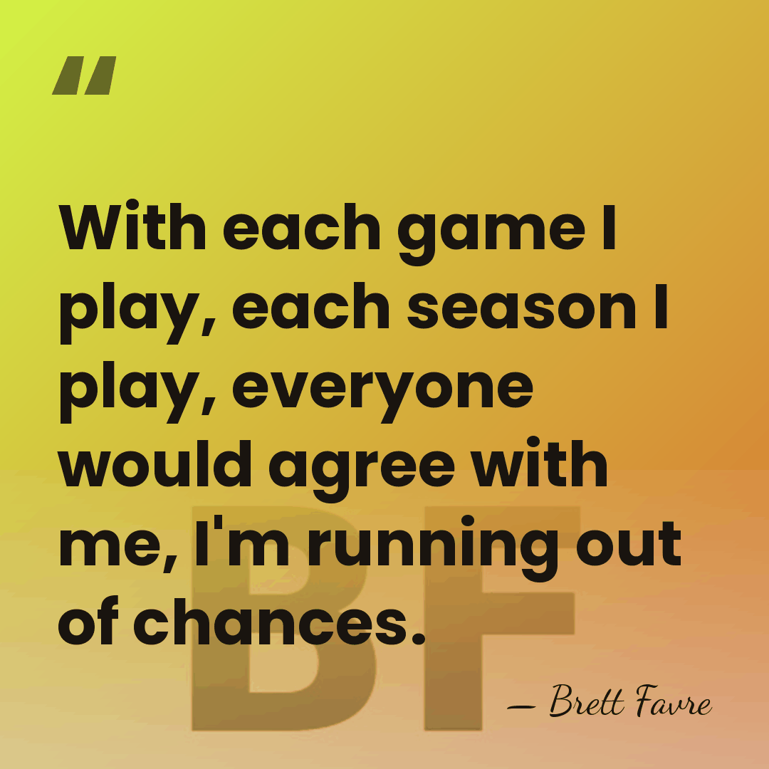 With each game I play, each season I play, everyone would agree&hellip; - Brett Favre