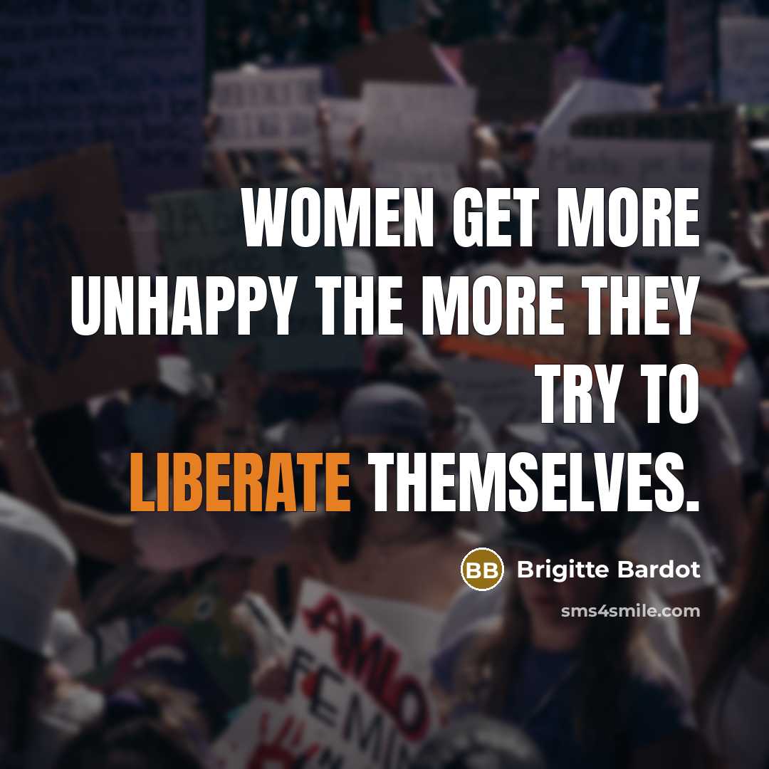 “Women get more unhappy the more they try to liberate themselves.” quote by Brigitte Bardot