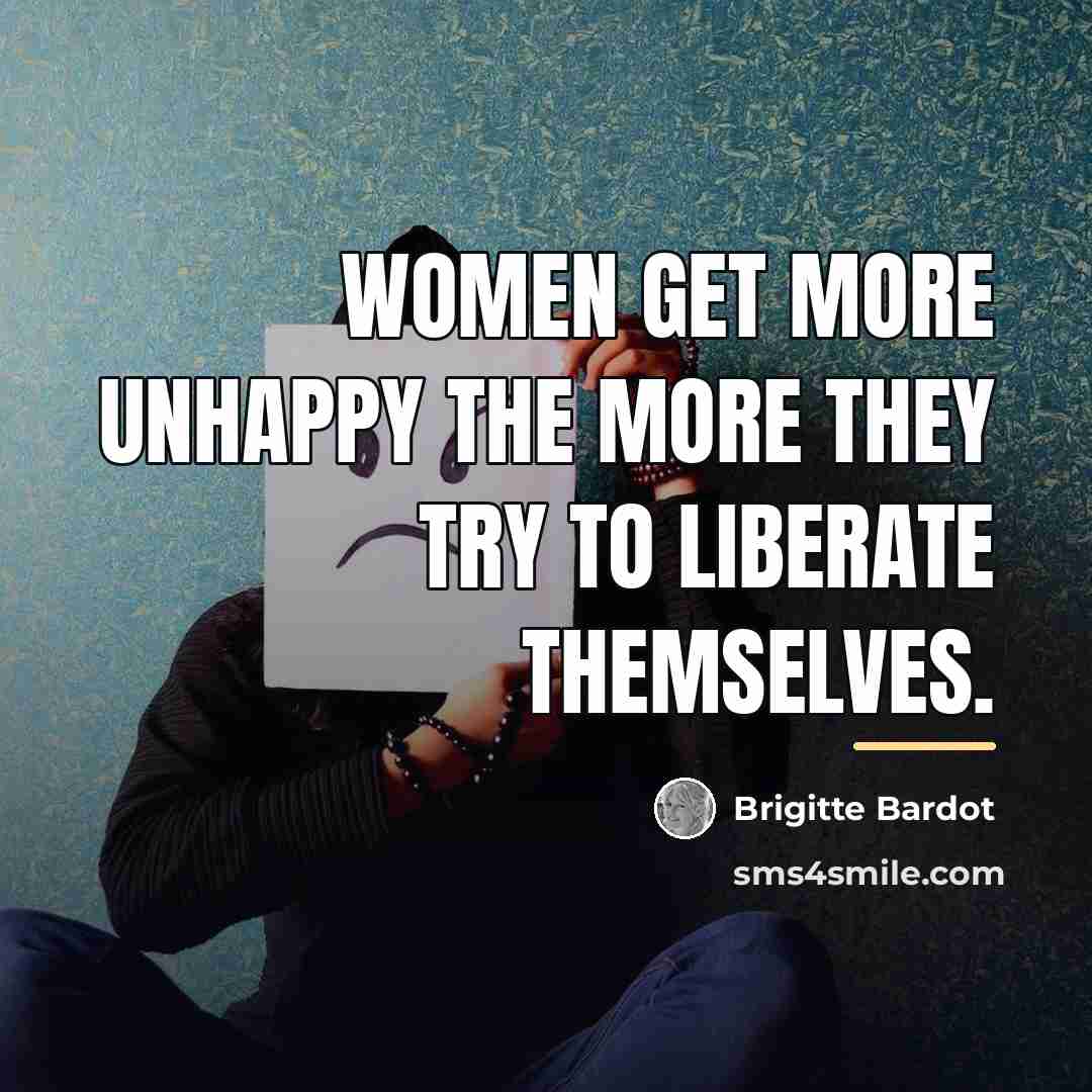 “Women get more unhappy the more they try to liberate…” quote by Brigitte Bardot