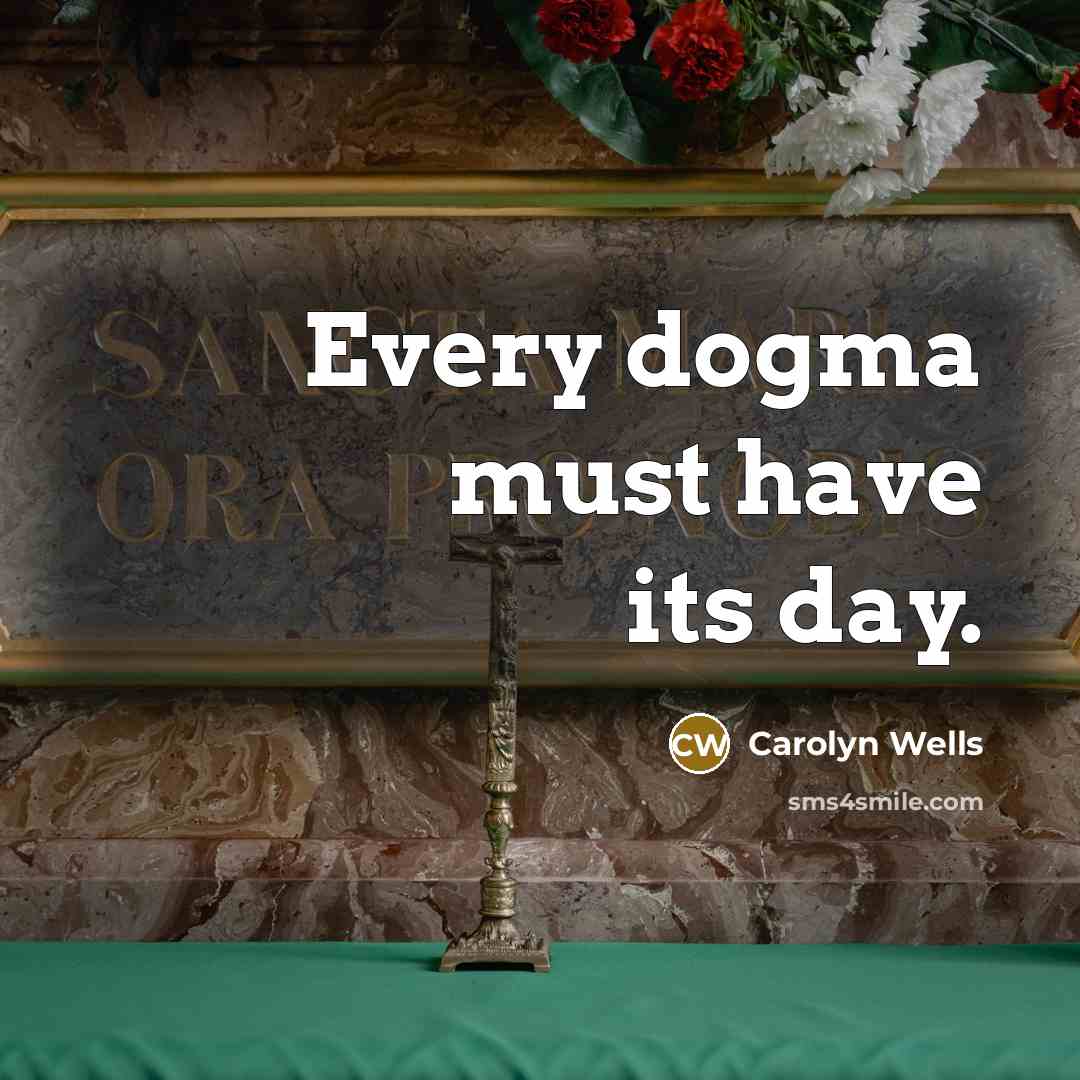 “Every dogma must have its day.…” quote by Carolyn Wells