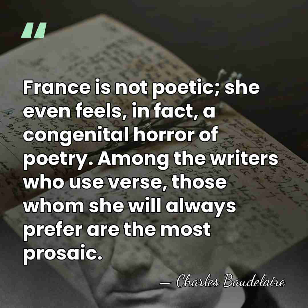 France is not poetic; she even feels, in fact, a congenital horror&hellip; - Charles Baudelaire