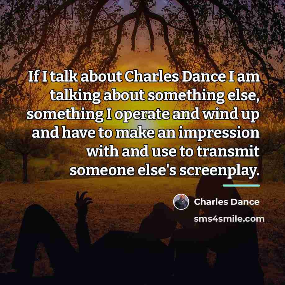 “If I talk about Charles Dance I am talking about…” quote by Charles Dance