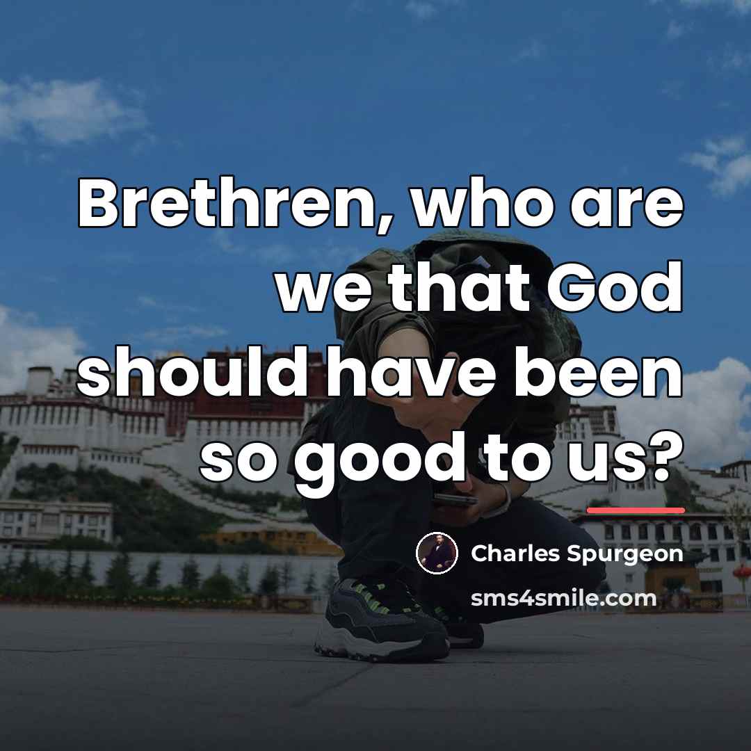 “Brethren, who are we that God should have been so…” quote by Charles Spurgeon