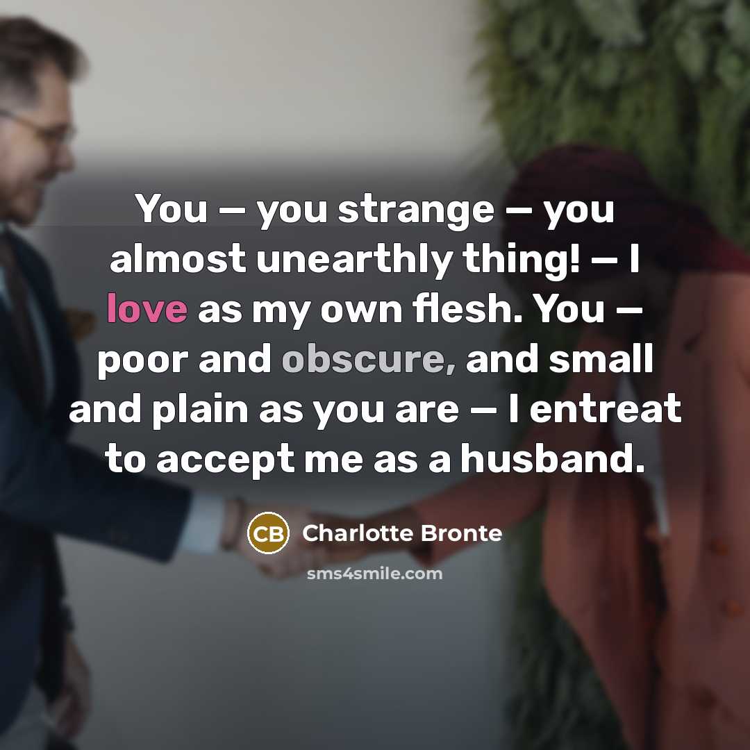 “You — you strange — you almost unearthly thing! —…” quote by Charlotte Bronte