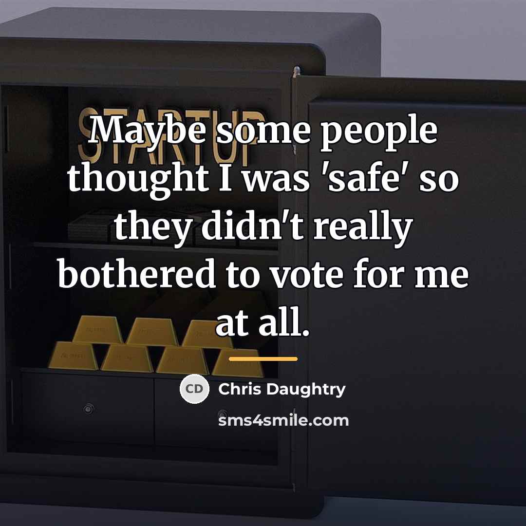 “Maybe some people thought I was 'safe' so they didn't…” quote by Chris Daughtry