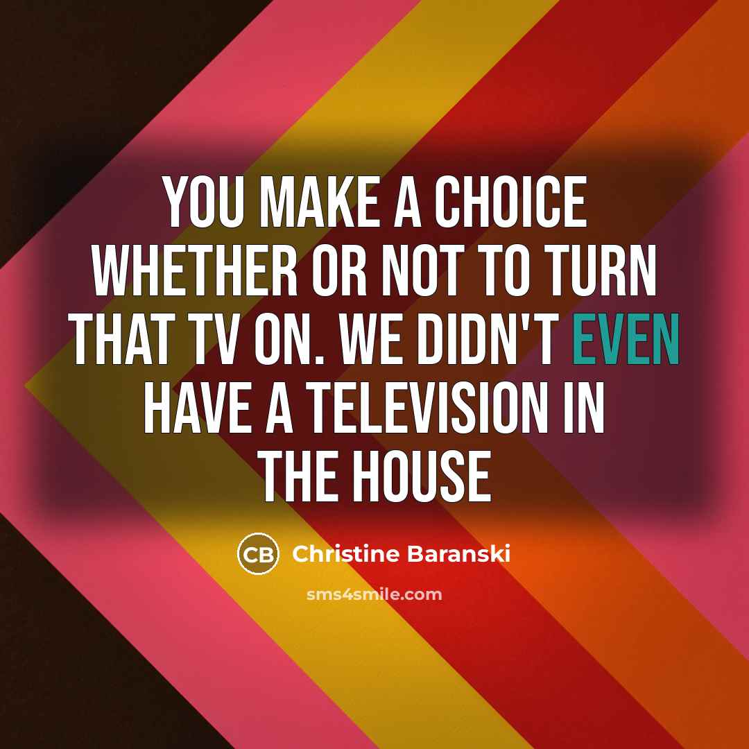 “You make a choice whether or not to turn that…” quote by Christine Baranski