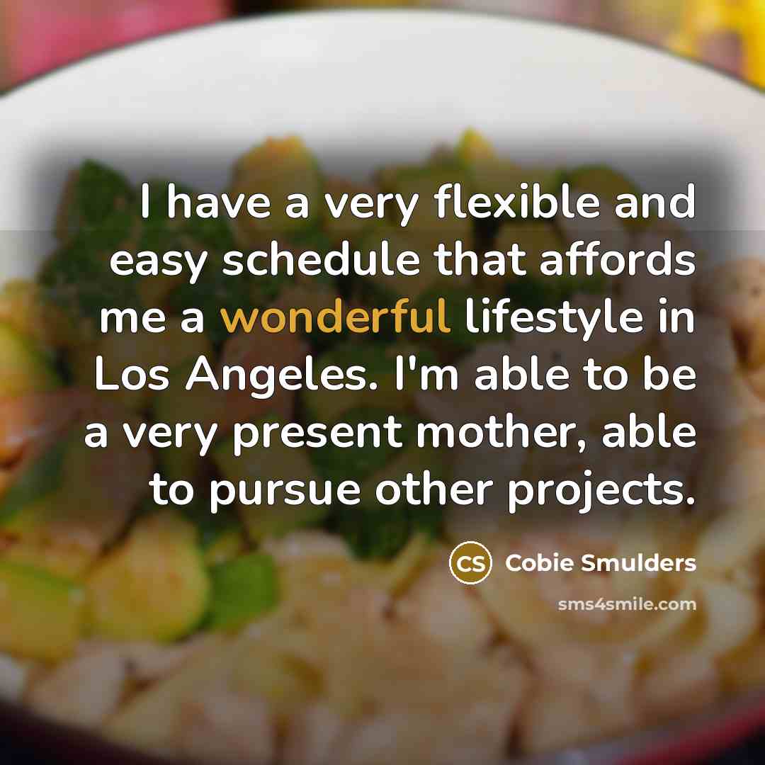“I have a very flexible and easy schedule that affords…” quote by Cobie Smulders