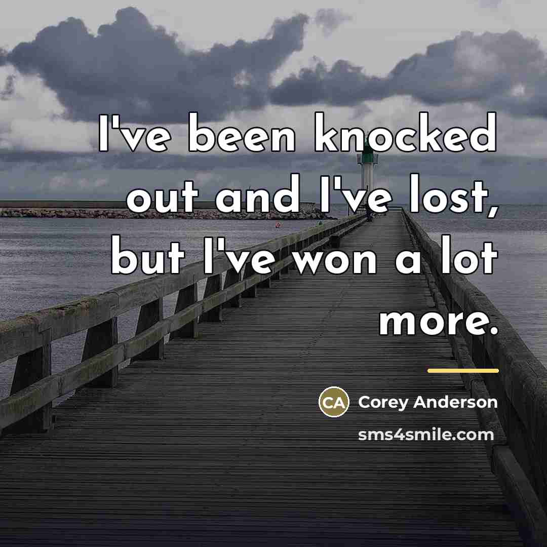 “I've been knocked out and I've lost, but I've won…” quote by Corey Anderson