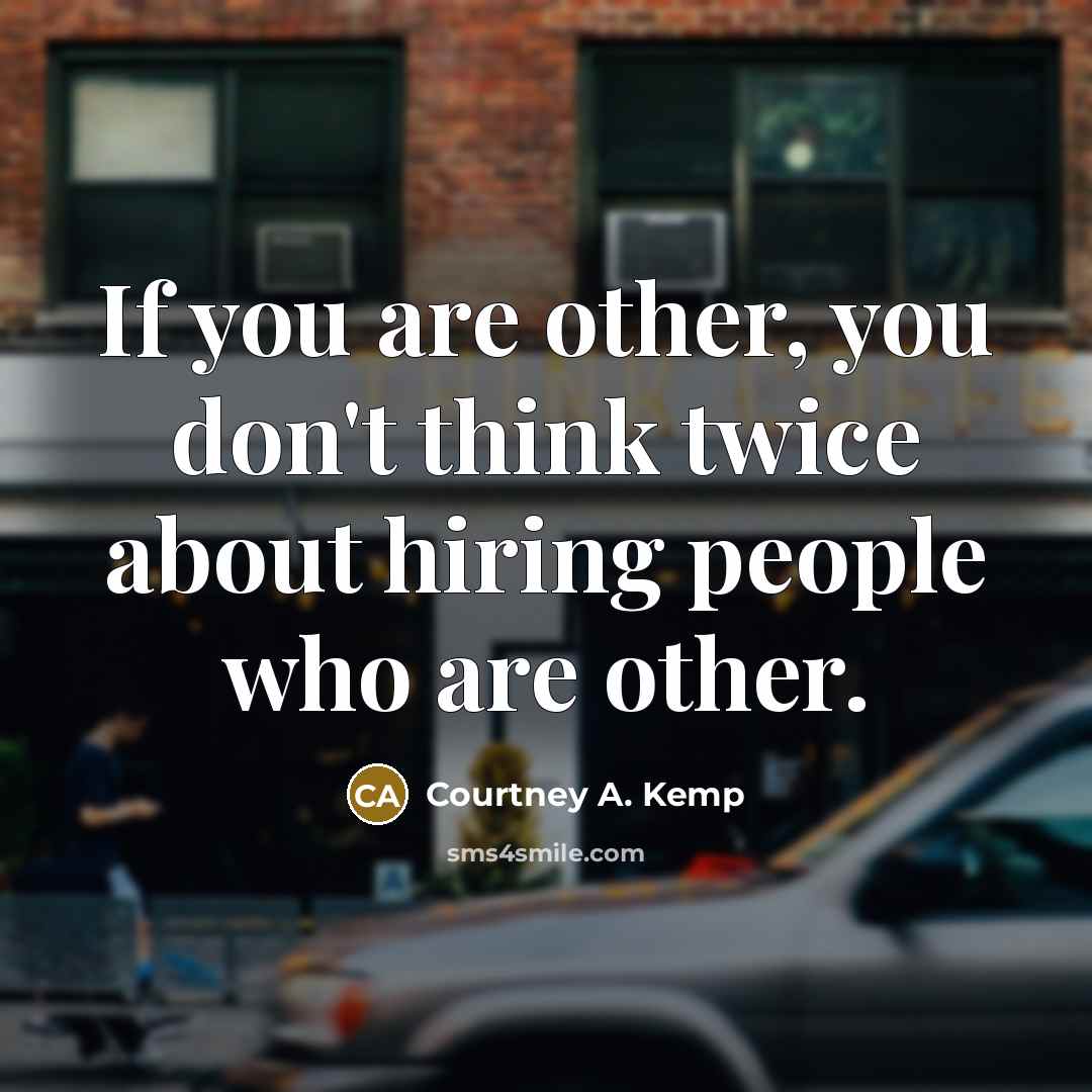 “If you are other, you don't think twice about hiring…” quote by Courtney A. Kemp