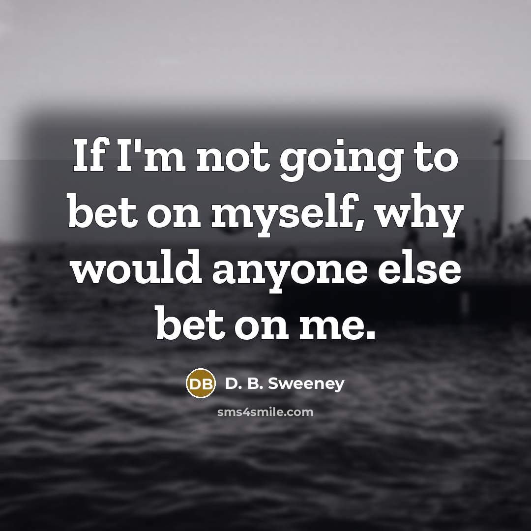 “If I'm not going to bet on myself, why would…” quote by D. B. Sweeney