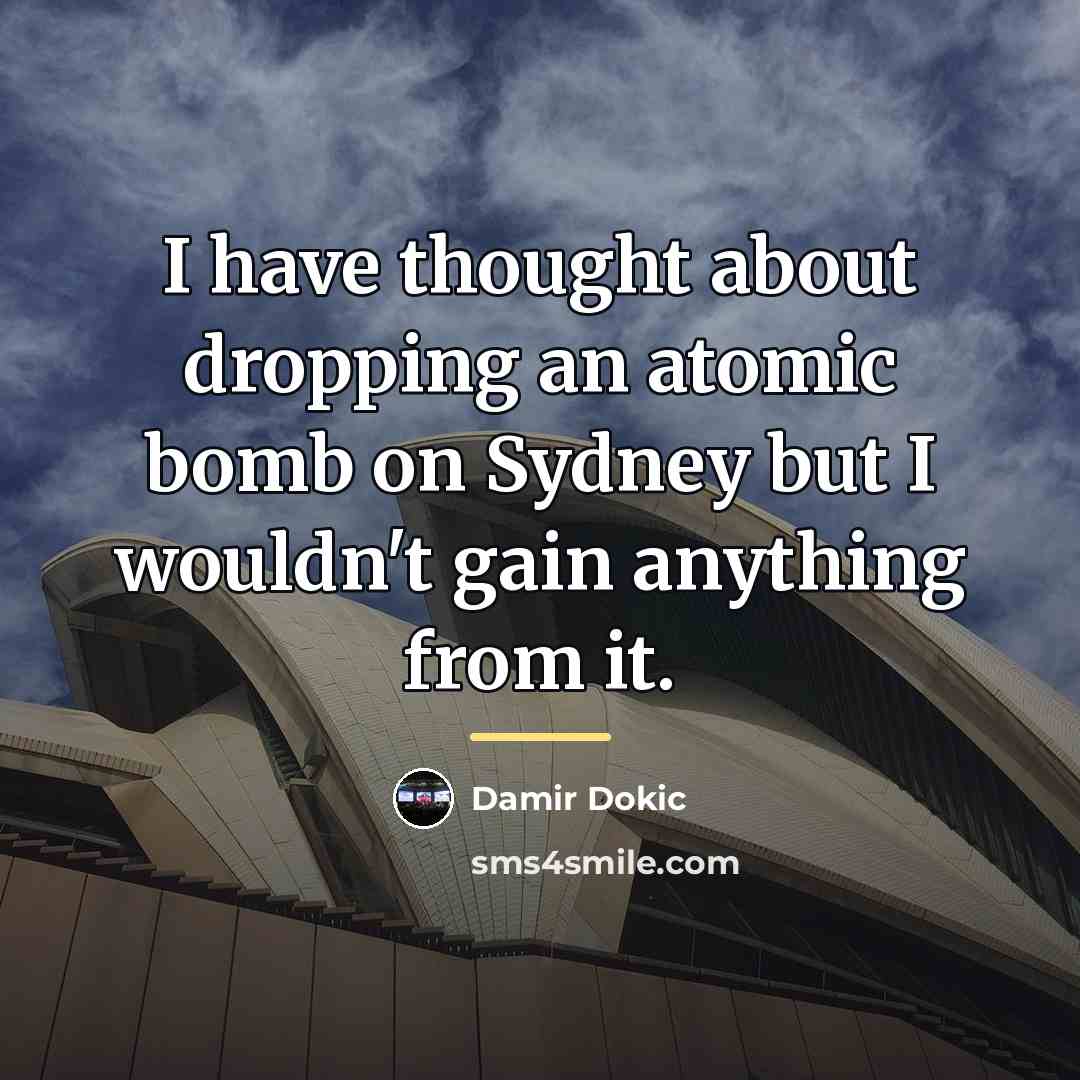 “I have thought about dropping an atomic bomb on Sydney…” quote by Damir Dokic