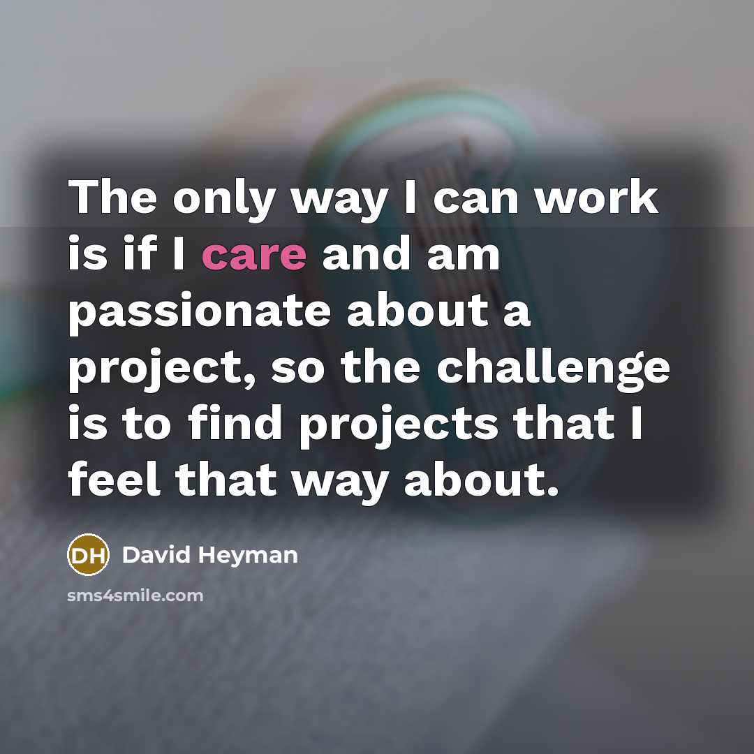 “The only way I can work is if I care…” quote by David Heyman