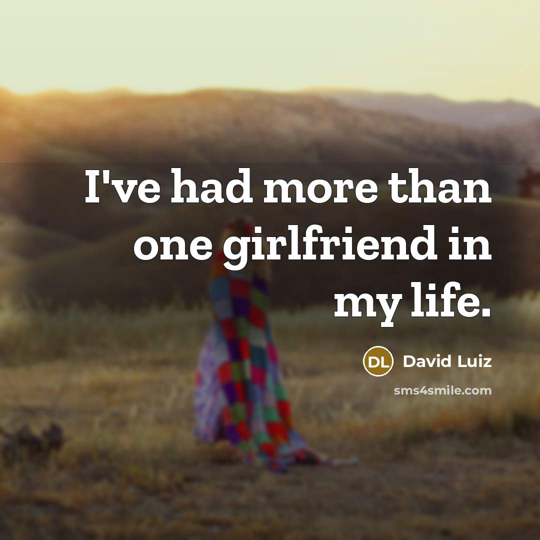 “I've had more than one girlfriend in my life.…” quote by David Luiz