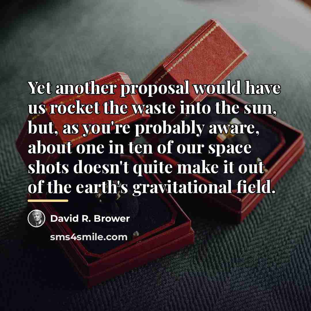 “Yet another proposal would have us rocket the waste into…” quote by David R. Brower