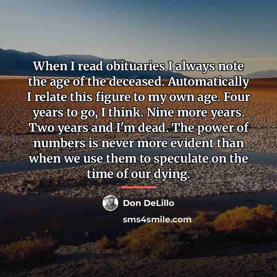 “When I read obituaries I always note the age of…” quote by Don DeLillo