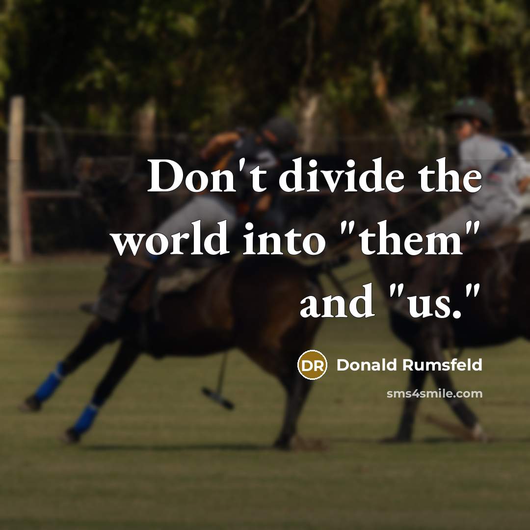“Don't divide the world into "them" and "us."…” quote by Donald Rumsfeld
