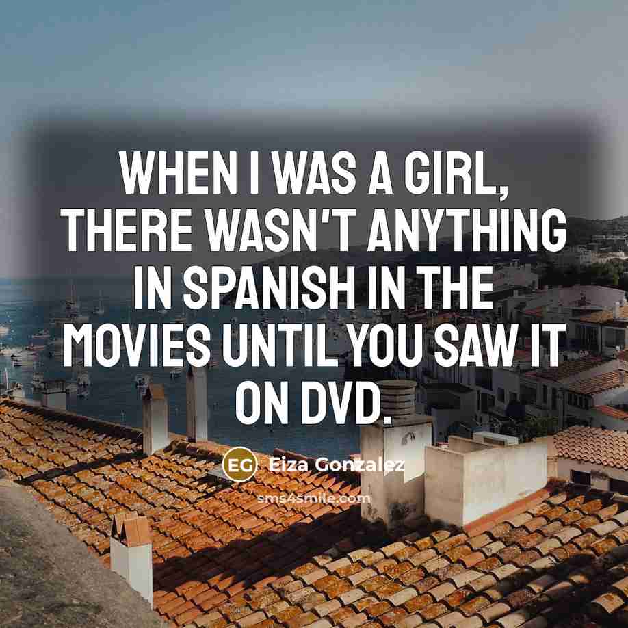 “When I was a girl, there wasn't anything in Spanish…” quote by Eiza Gonzalez