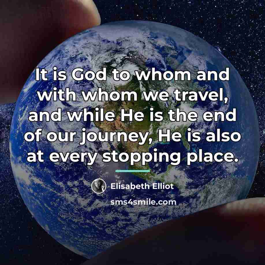 “It is God to whom and with whom we travel,…” quote by Elisabeth Elliot