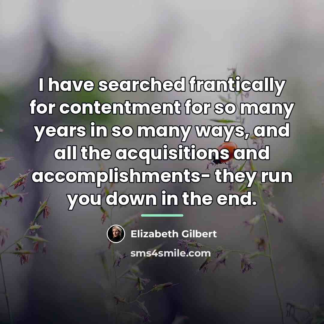 “I have searched frantically for contentment for so many years…” quote by Elizabeth Gilbert