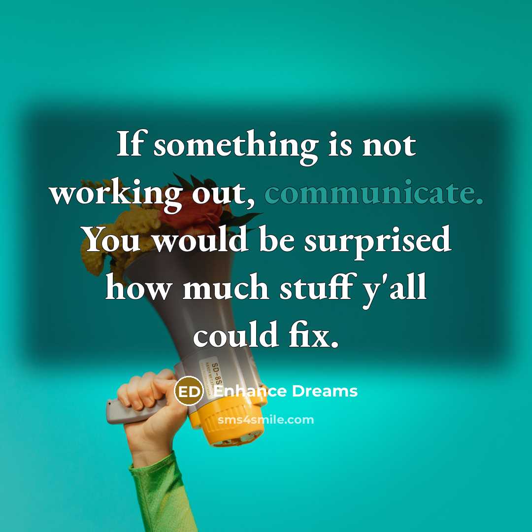 “If something is not working out, communicate. You would be surprised how much stuff y'all could fix.” quote by Enhance Dreams