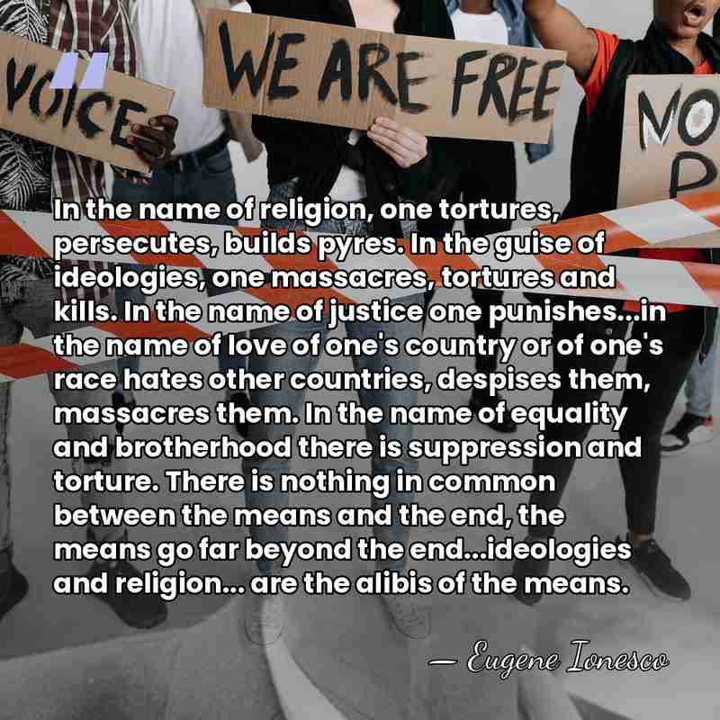 In the name of religion, one tortures, persecutes, builds pyres. In the&hellip; - Eugene Ionesco