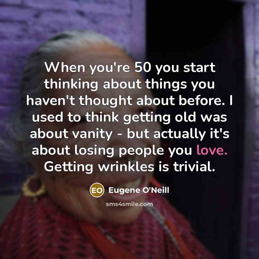 “When you're 50 you start thinking about things you haven't…” quote by Eugene O'Neill