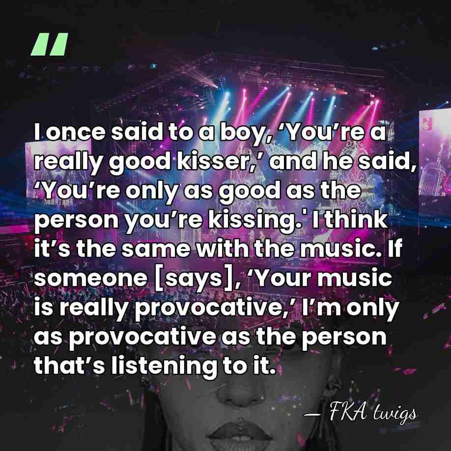 I once said to a boy, ‘You’re a really good kisser,’ and&hellip; - FKA twigs
