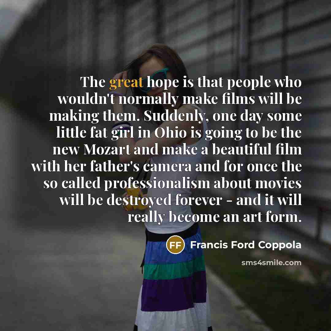 “The great hope is that people who wouldn't normally make…” quote by Francis Ford Coppola