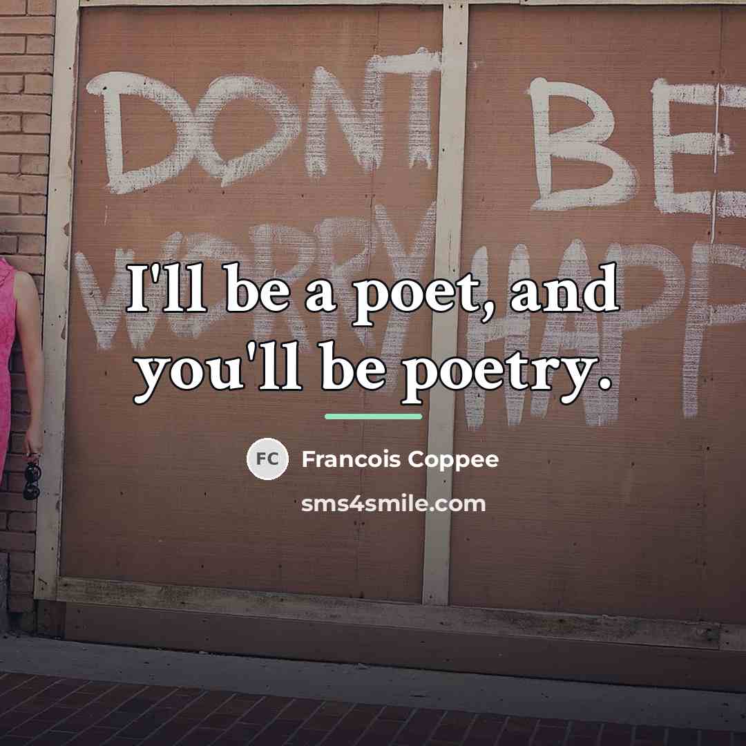 “I'll be a poet, and you'll be poetry.…” quote by Anonymous