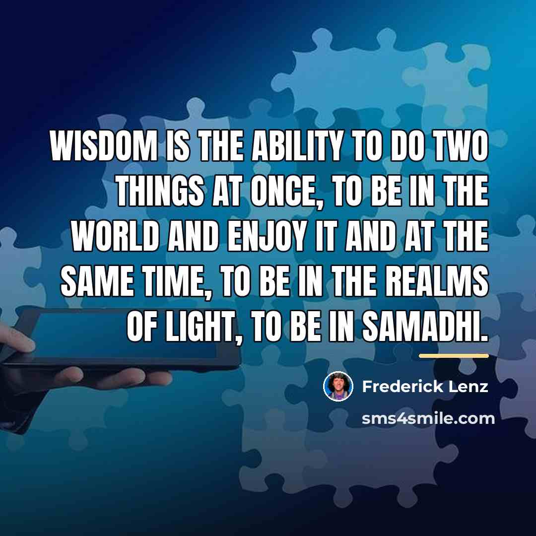 “Wisdom is the ability to do two things at once,…” quote by Frederick Lenz