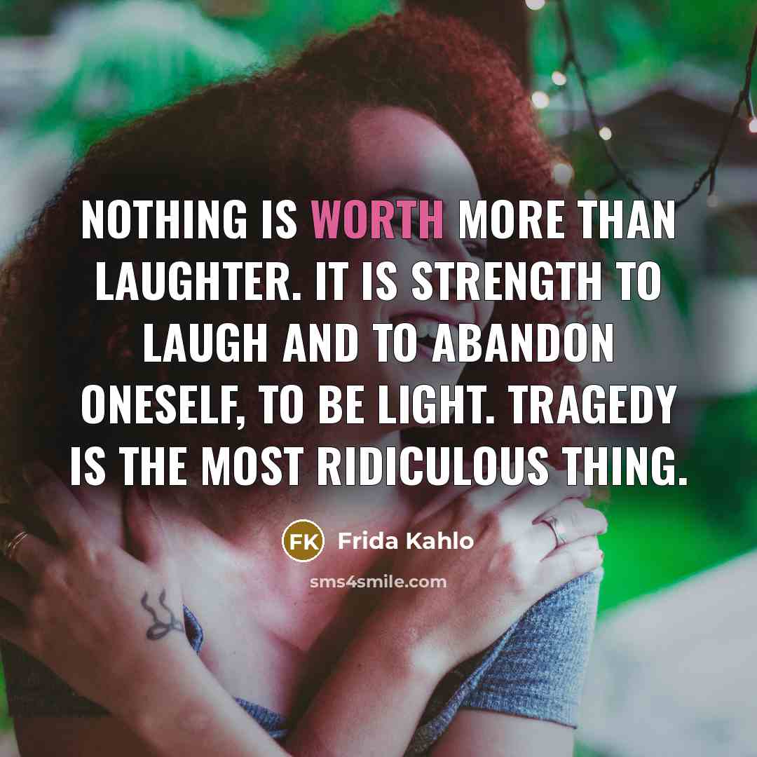 “Nothing is worth more than laughter. It is strength to…” quote by Frida Kahlo