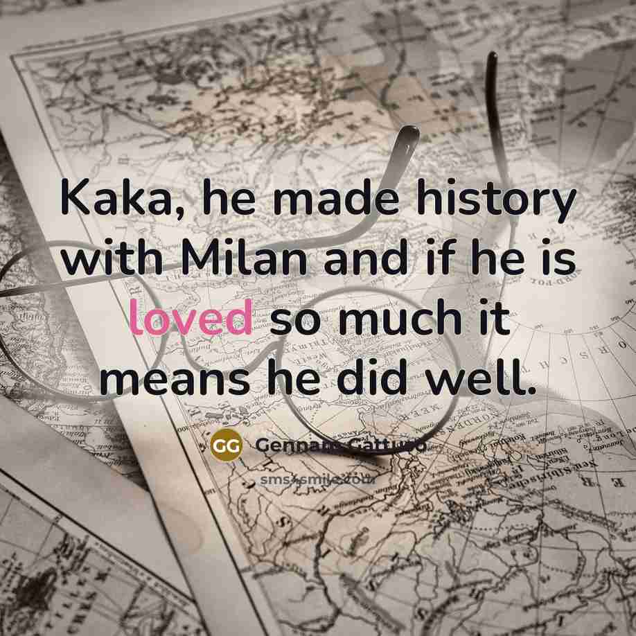 “Kaka, he made history with Milan and if he is loved so much it means he did well.” quote by Gennaro Gattuso