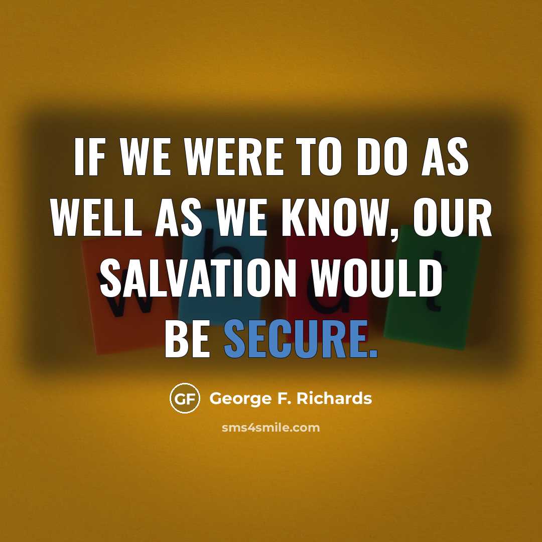 “If we were to do as well as we know,…” quote by George F. Richards