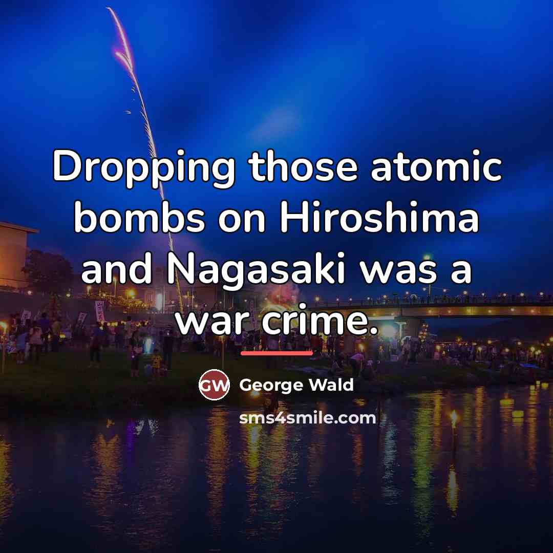 “Dropping those atomic bombs on Hiroshima and Nagasaki was a…” quote by George Wald