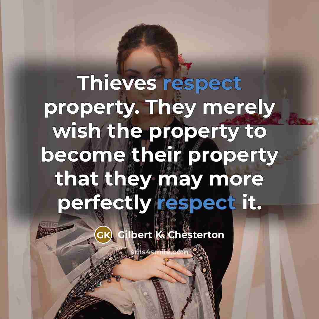 “Thieves respect property. They merely wish the property to become…” quote by Gilbert K. Chesterton