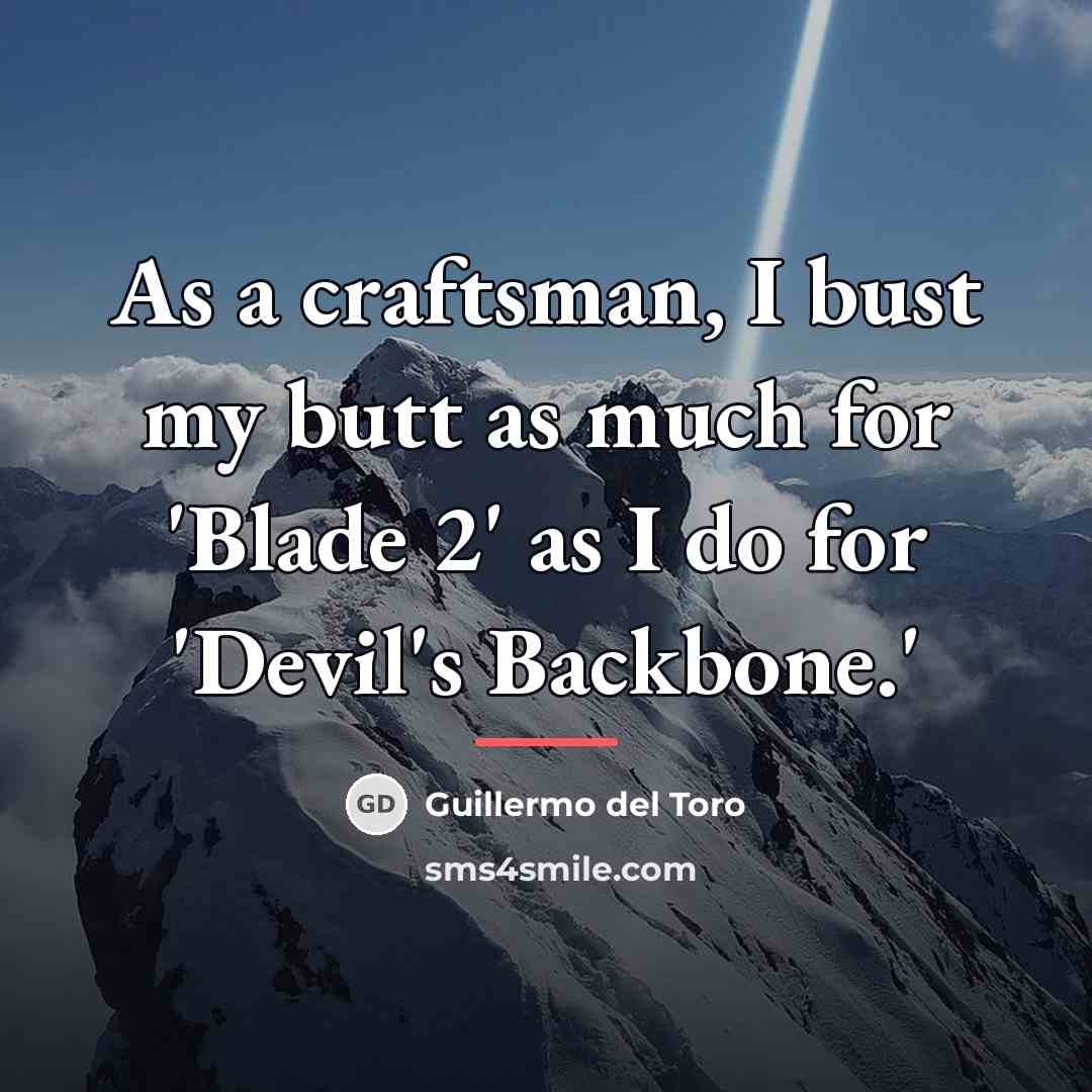 “As a craftsman, I bust my butt as much for…” quote by Guillermo del Toro