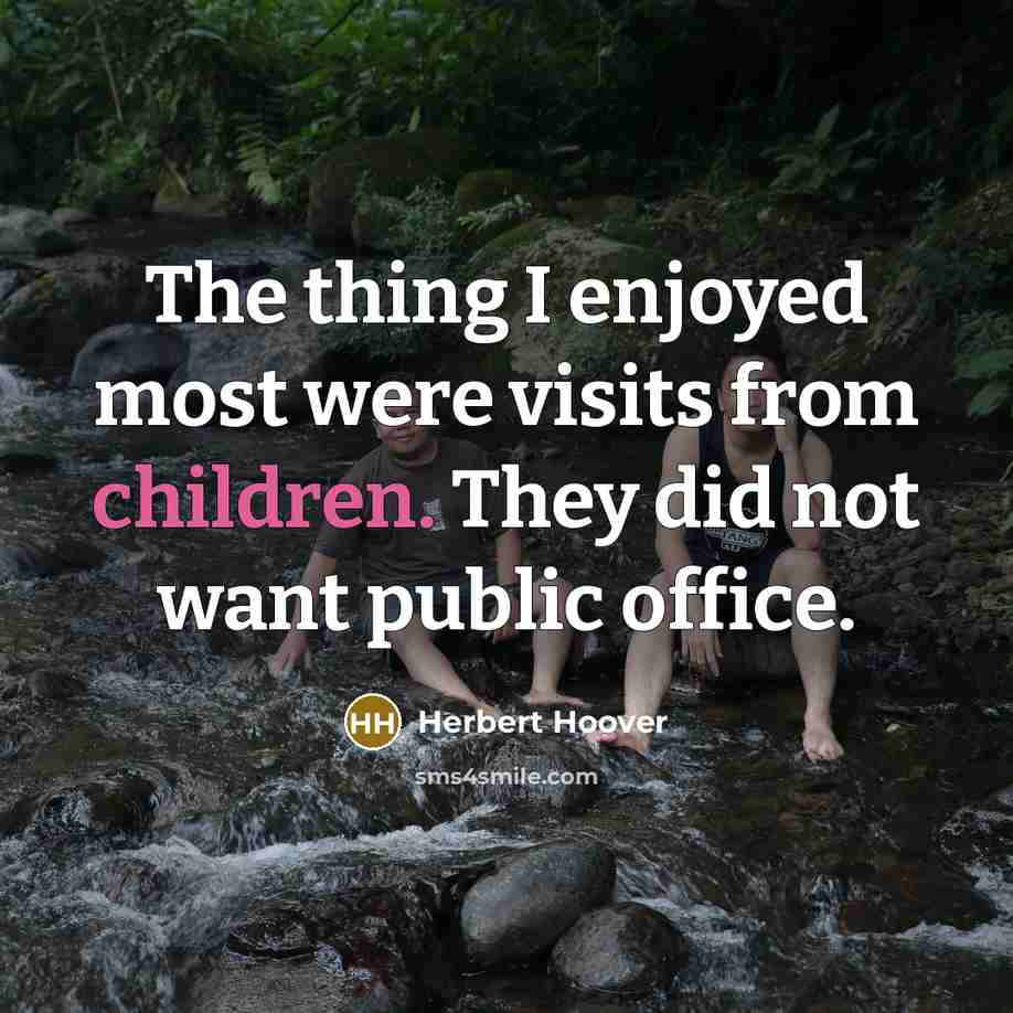 “The thing I enjoyed most were visits from children. They…” quote by Herbert Hoover