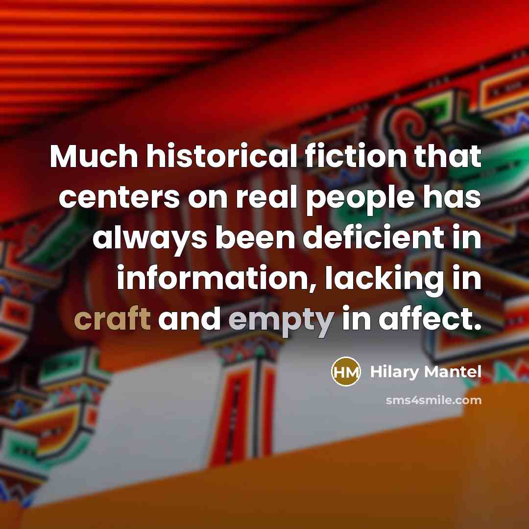 “Much historical fiction that centers on real people has always…” quote by Hilary Mantel
