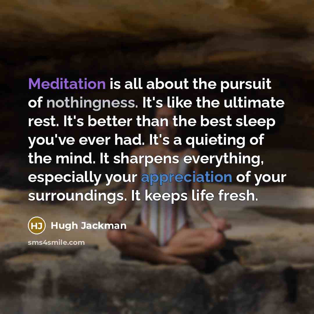 “Meditation is all about the pursuit of nothingness. It's like…” quote by Hugh Jackman
