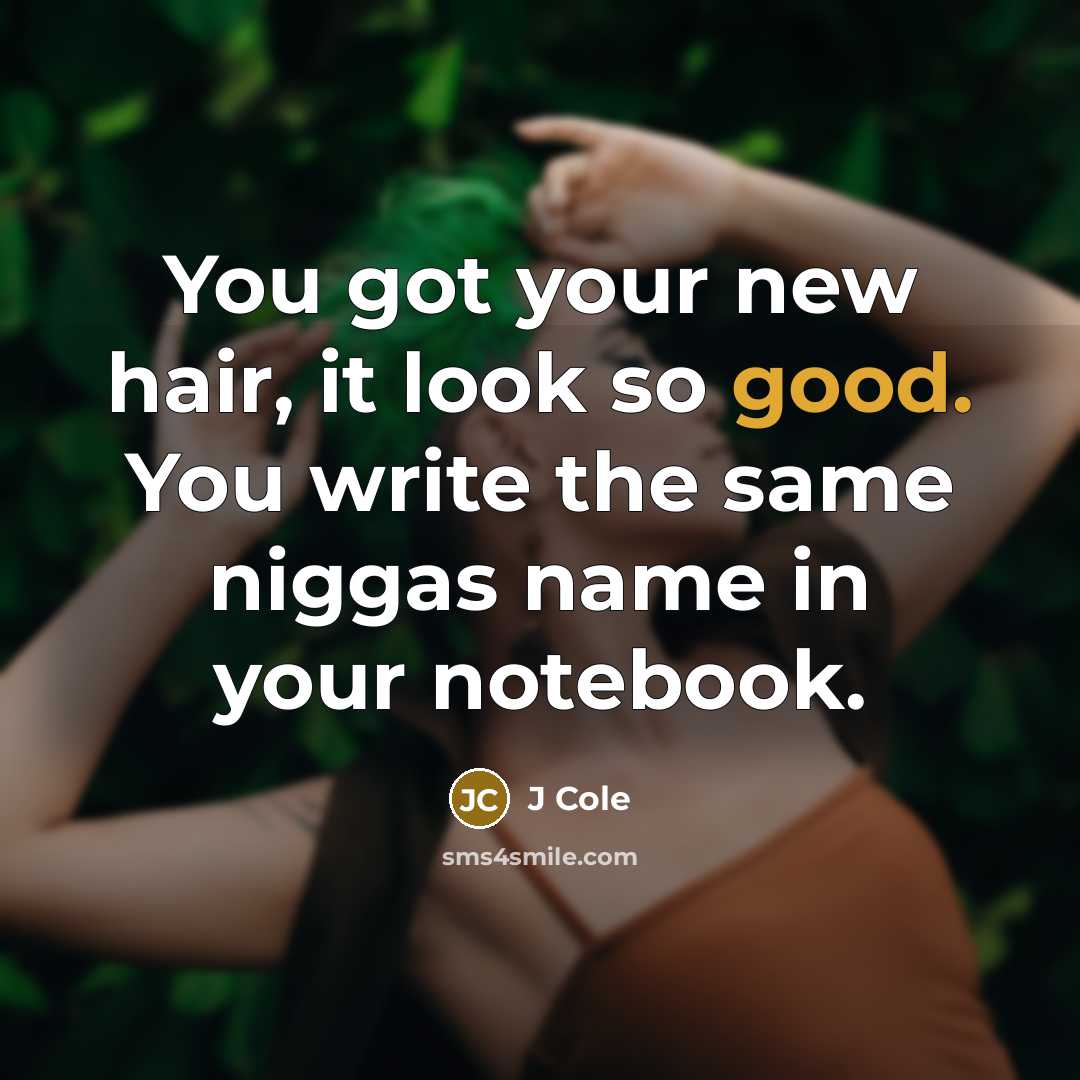 “You got your new hair, it look so good. You…” quote by J Cole