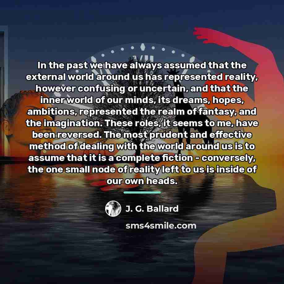 “In the past we have always assumed that the external…” quote by J. G. Ballard