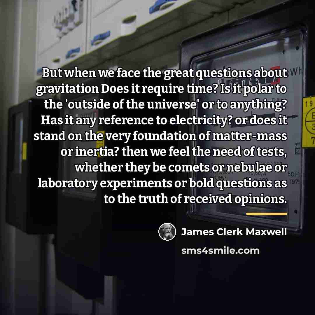 “But when we face the great questions about gravitation Does…” quote by James Clerk Maxwell