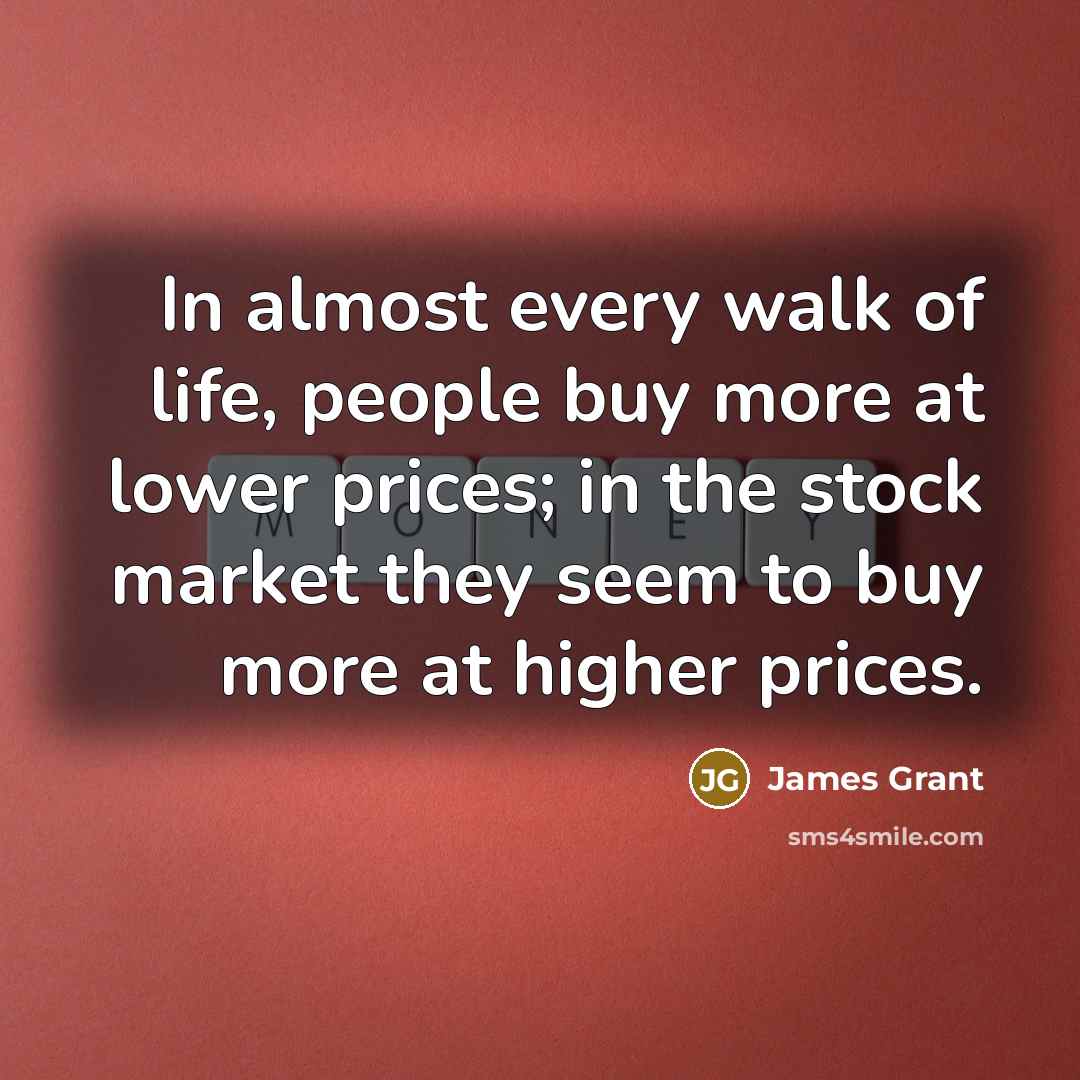 “In almost every walk of life, people buy more at…” quote by James Grant