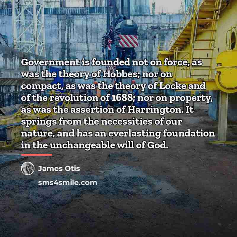 “Government is founded not on force, as was the theory…” quote by James Otis