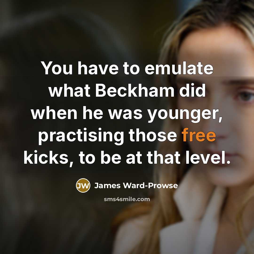 “You have to emulate what Beckham did when he was…” quote by James Ward-Prowse