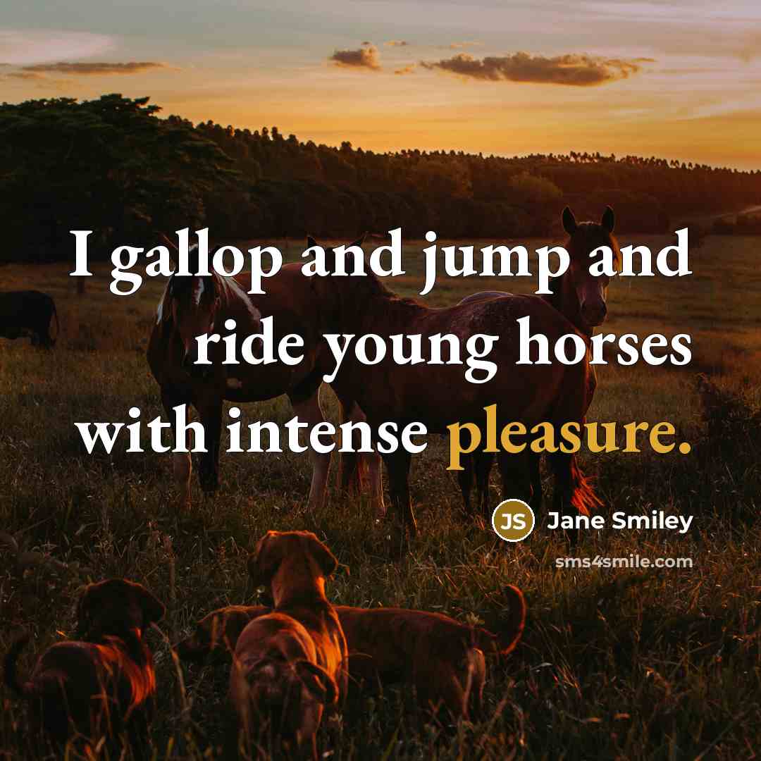 “I gallop and jump and ride young horses with intense…” quote by Jane Smiley